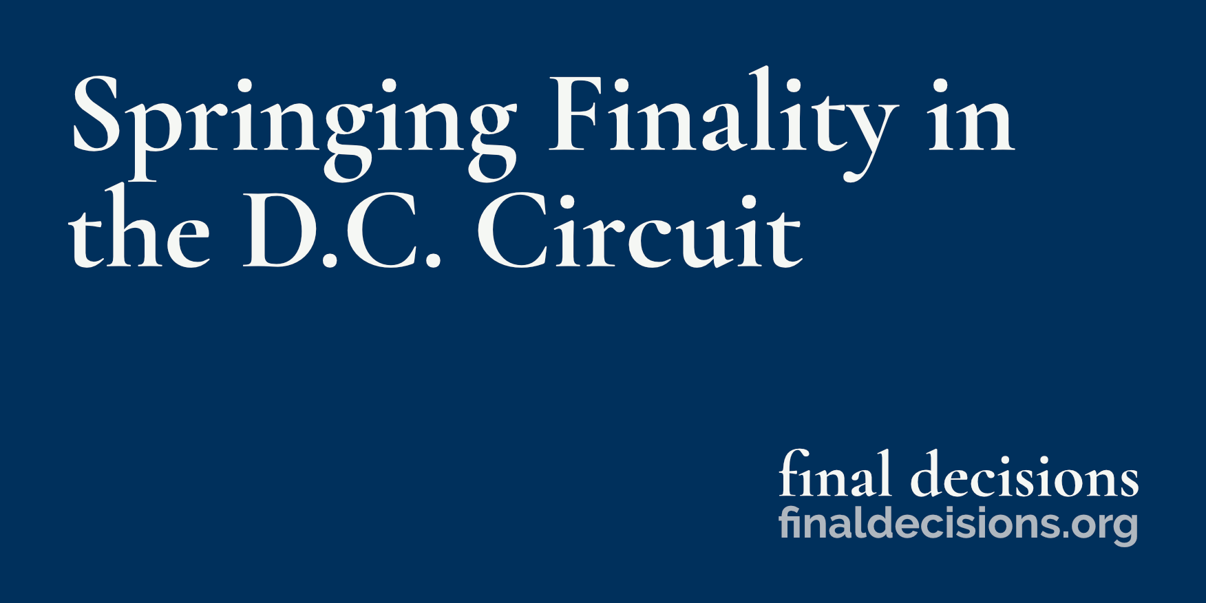 Springing Finality in the D.C. Circuit Final Decisions