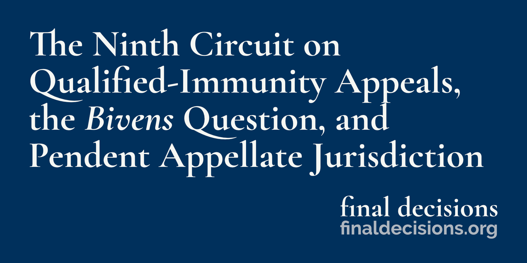 The Ninth Circuit on Qualified Immunity Appeals the Bivens Question and Pendent Appellate Jurisdiction Final Decisions